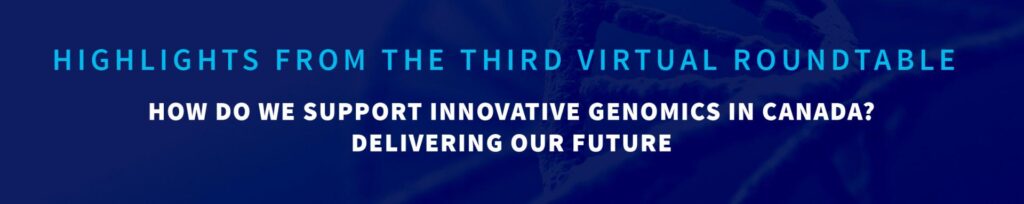 Highlights from the third virtual roundtable – How do we support innovative genomics in Canada? Delivering our future