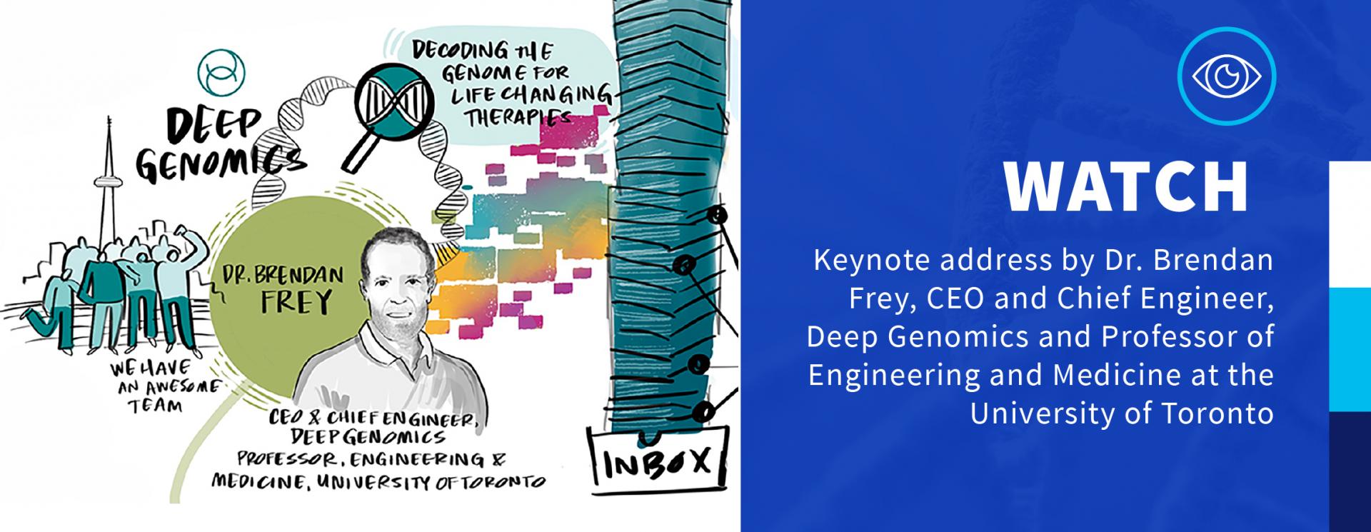 Watch – Keynote address by Dr. Brendan Frey, CEO and Chief Engineer, Deep Genomics and Professor of Engineering and Medicine at the University of Toronto.