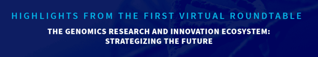 Highlights from the first virtual roundtable - The genomics research and innovation ecosystem: Strategizing the future